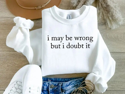 "I May Be Wrong But I Doubt It" Sarcastic Minimalist Graphic Sweatshirt - Sassy Intellectual Aesthetic Pullover