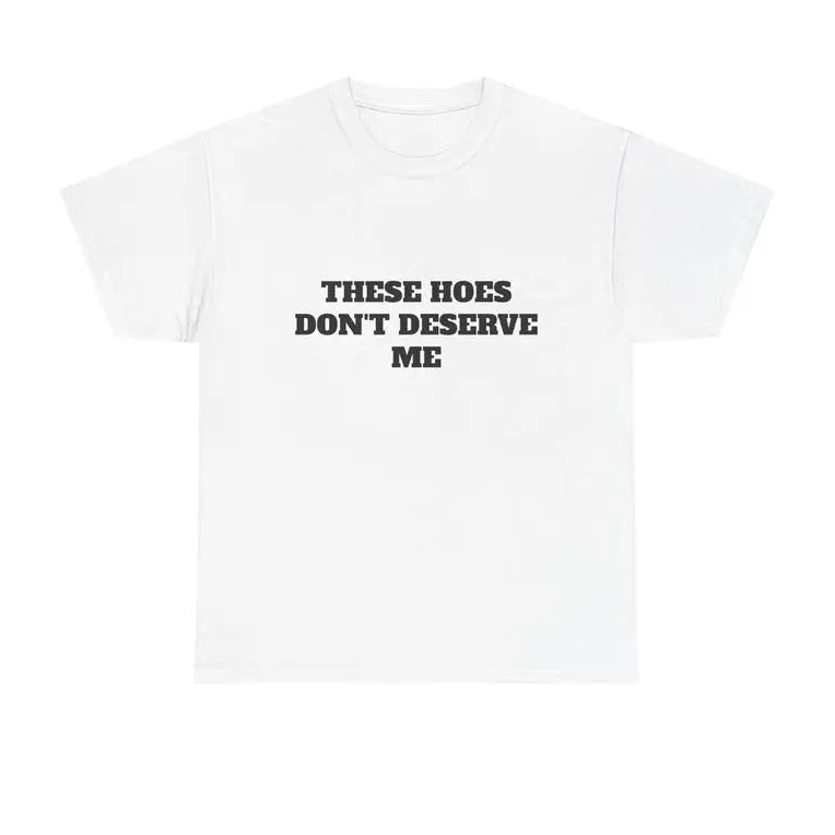 These Chicks Don’t Deserve Me Funny Attitude Graphic T-Shirt