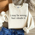 "I May Be Wrong But I Doubt It" Sarcastic Minimalist Graphic Sweatshirt - Sassy Intellectual Aesthetic Pullover