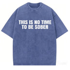 "This Is No Time To Be Sober" Sarcastic Party Vibe Graphic Tee