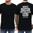 The Ultimate Trigger: "White Straight Republican Male" Sarcastic Statement T-Shirt