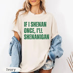 "If I Shenan Once, I'll Shenanigan" Funny St. Patrick's Day Tee - Retro Sarcastic Irish Humor Shirt