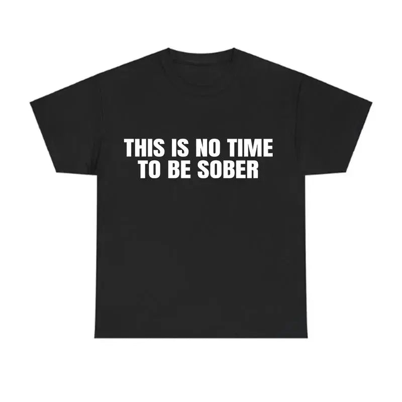 "This Is No Time To Be Sober" Sarcastic Party Vibe Graphic Tee