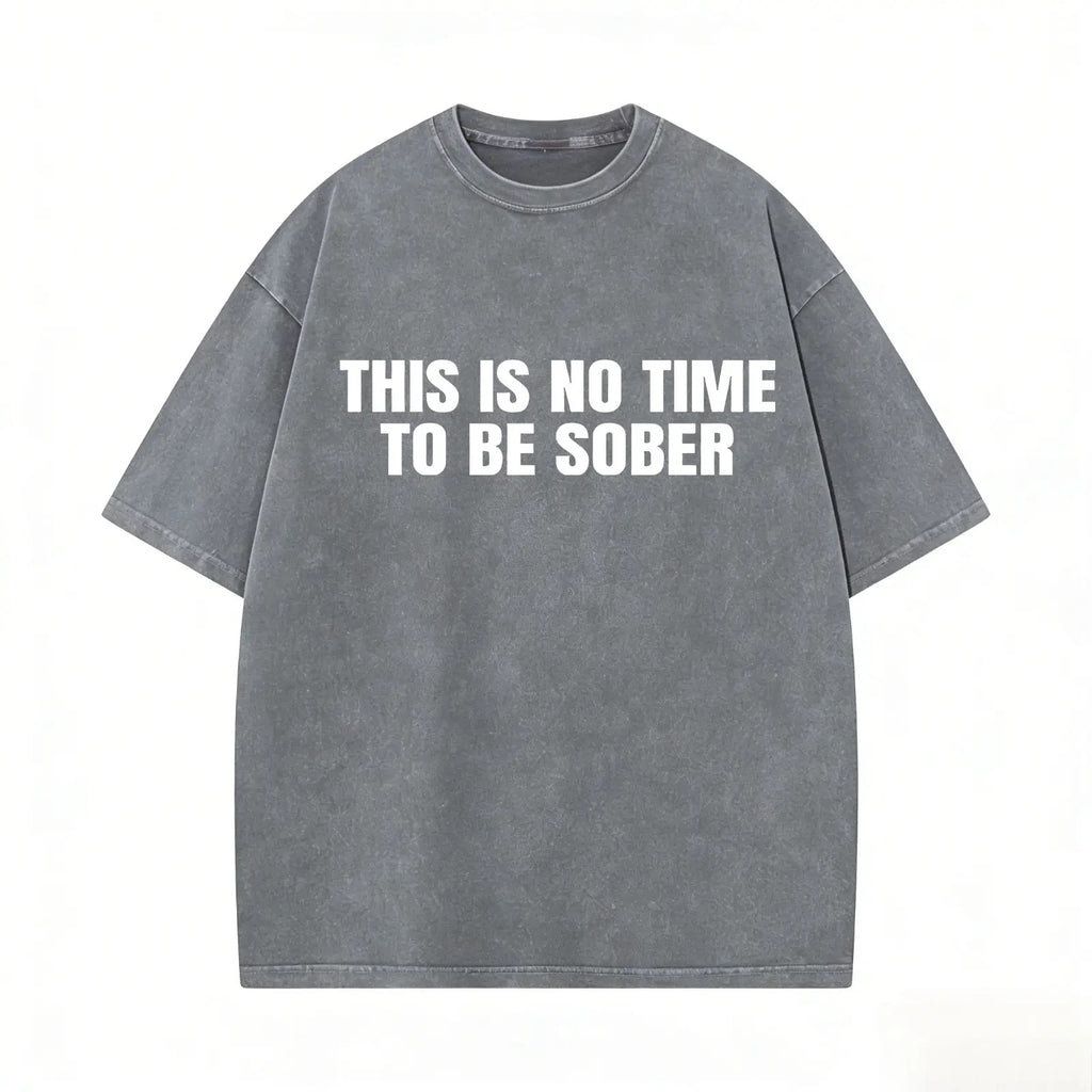 "This Is No Time To Be Sober" Sarcastic Party Vibe Graphic Tee
