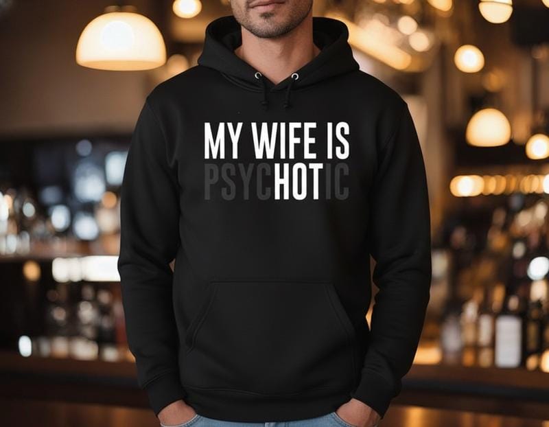 My Wife Is Psychotic Sweatshirt, Funny Husband Gift, Humor Men’s Sweater, Anniversary Gift for Him, Valentine’s Day Hoodie