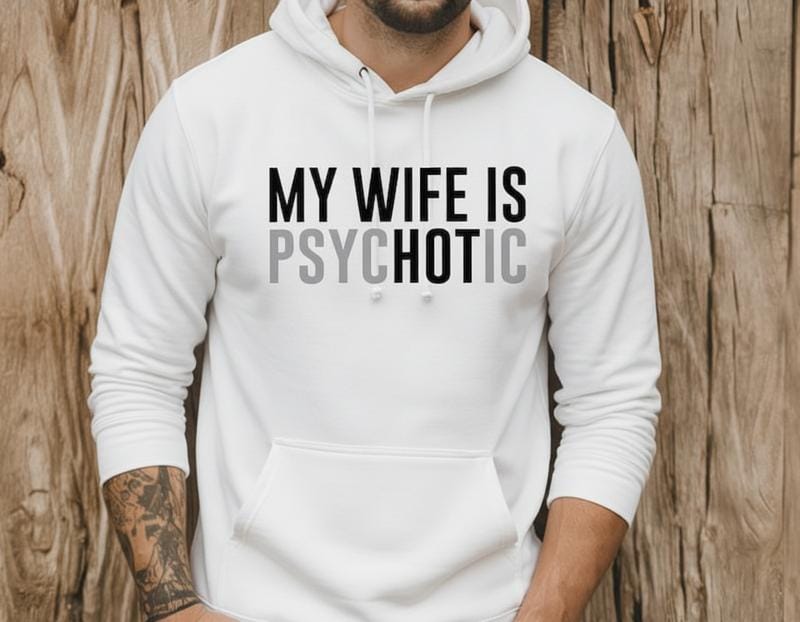 My Wife Is Psychotic Sweatshirt, Funny Husband Gift, Humor Men’s Sweater, Anniversary Gift for Him, Valentine’s Day Hoodie
