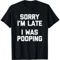 Brutally Honest Entrance: The "Sorry I'm Late I Was Pooping" Sarcastic Tee
