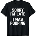 Brutally Honest Entrance: The "Sorry I'm Late I Was Pooping" Sarcastic Tee