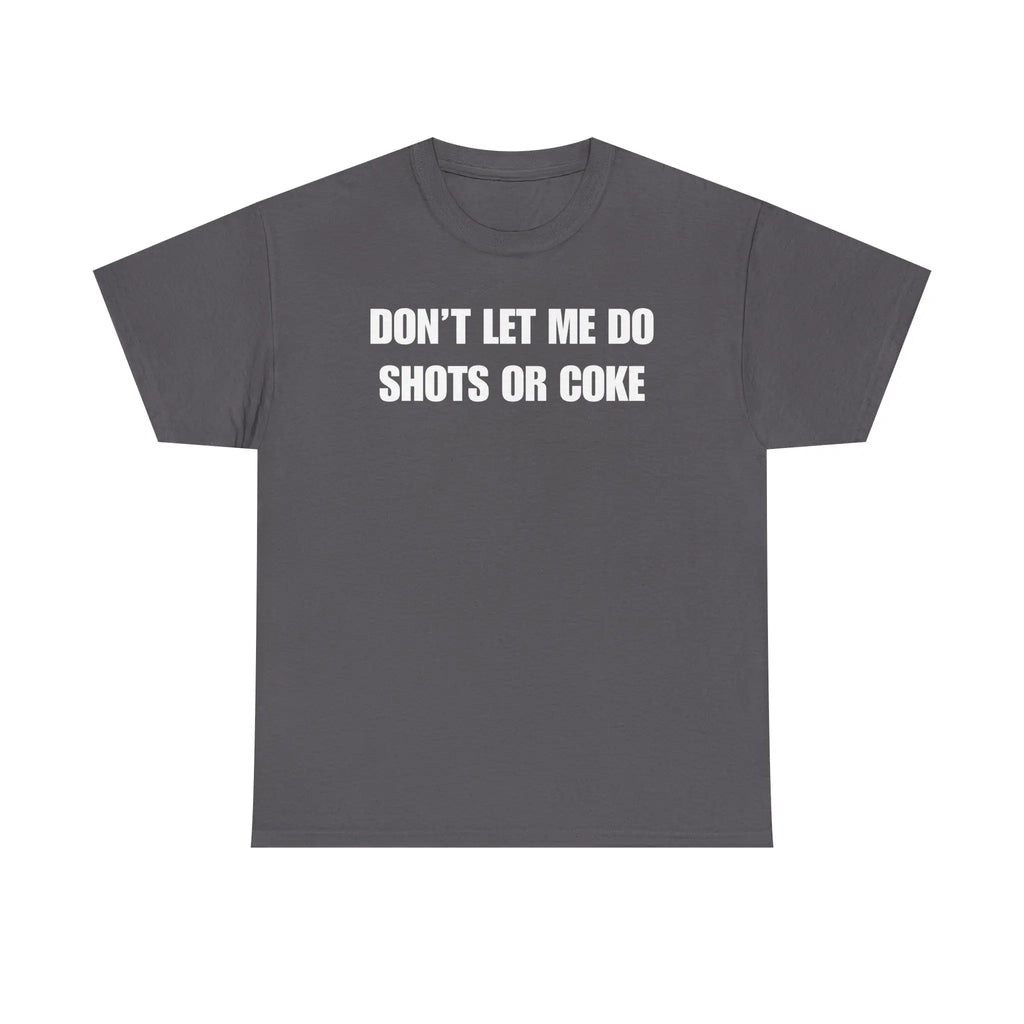 The Ultimate Warning Label: "Don't Let Me Do Shots Or Coke" Funny Party Tee
