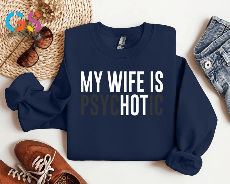 My Wife Is Psychotic Sweatshirt, Funny Husband Gift, Humor Men’s Sweater, Anniversary Gift for Him, Valentine’s Day Hoodie