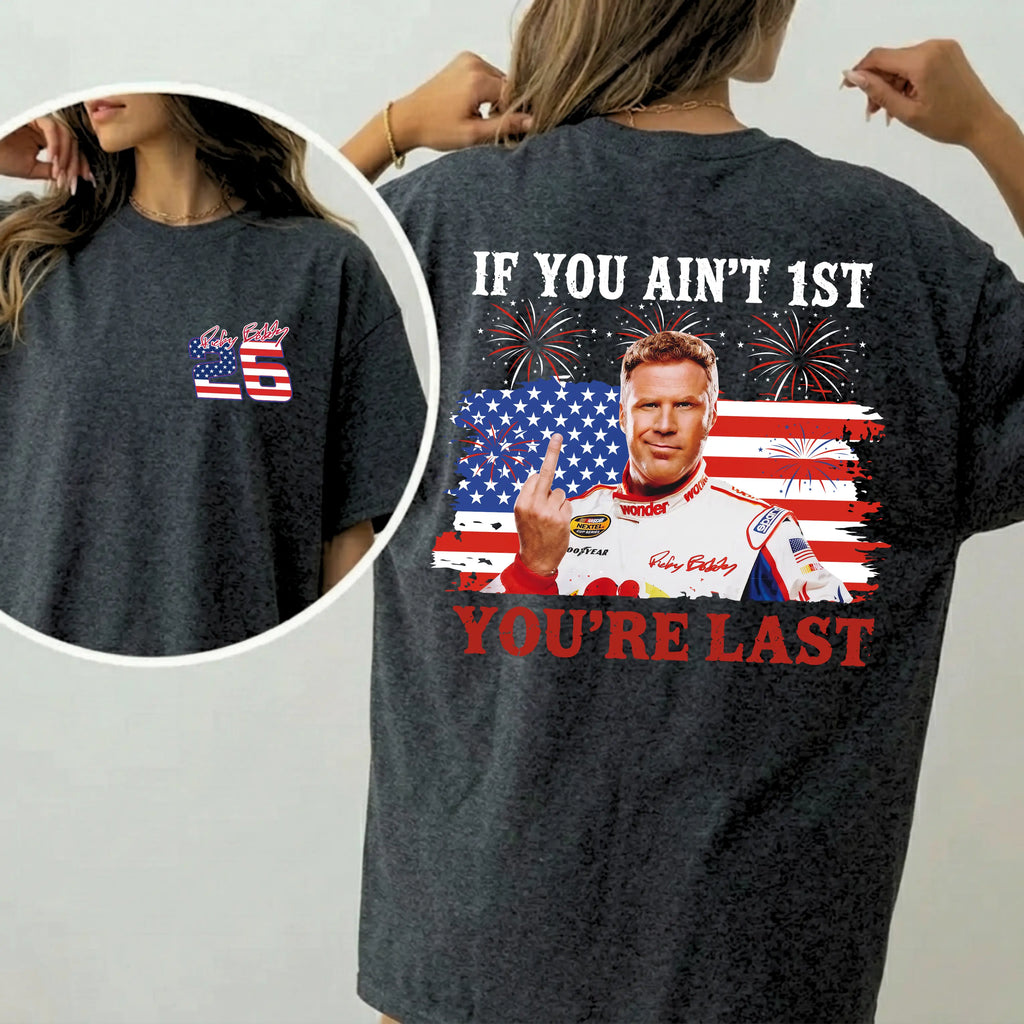 High-Octane Patriotism: Ricky Bobby "If You Ain't First, You're Last" 4th of July Tee
