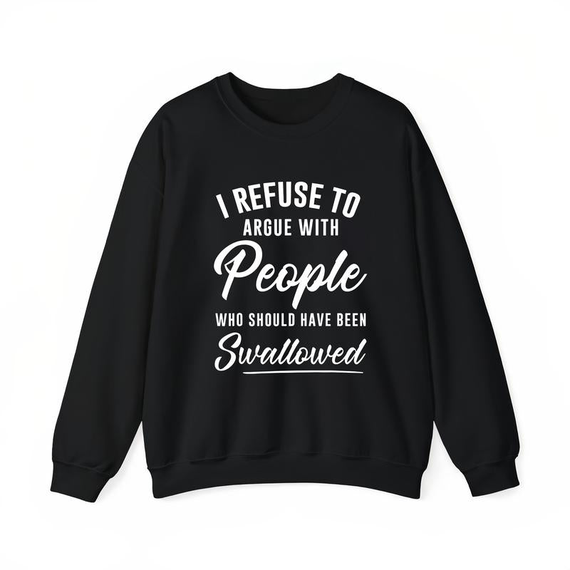 I Refuse to Argue with People Who Should Have Been Swallowed T-Shirt