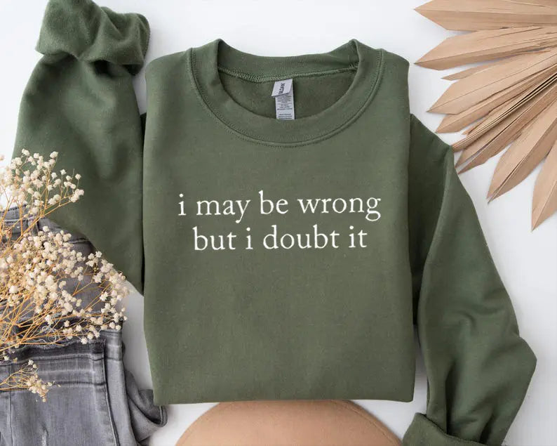"I May Be Wrong But I Doubt It" Sarcastic Minimalist Graphic Sweatshirt - Sassy Intellectual Aesthetic Pullover