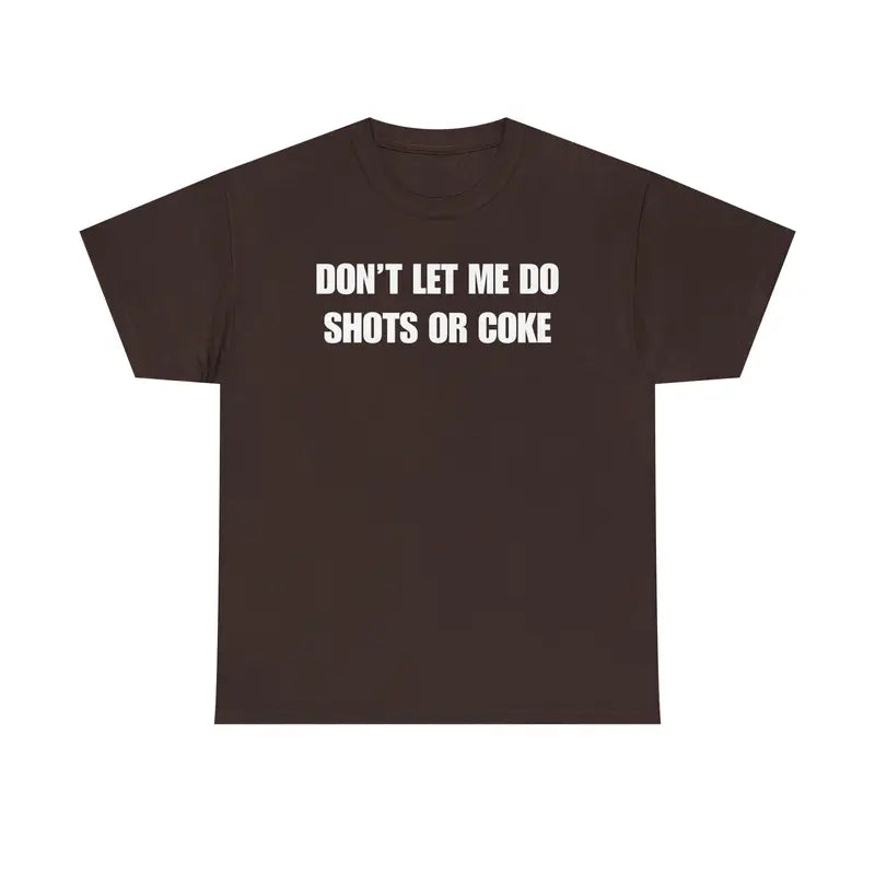 The Ultimate Warning Label: "Don't Let Me Do Shots Or Coke" Funny Party Tee