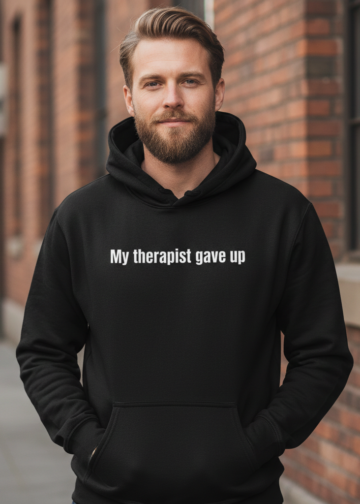 Funny Relatable Hoodie - "My Therapist Gave Up" Sarcastic Pullover
