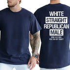 The Ultimate Trigger: "White Straight Republican Male" Sarcastic Statement T-Shirt