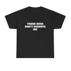 These Chicks Don’t Deserve Me Funny Attitude Graphic T-Shirt