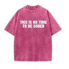 "This Is No Time To Be Sober" Sarcastic Party Vibe Graphic Tee