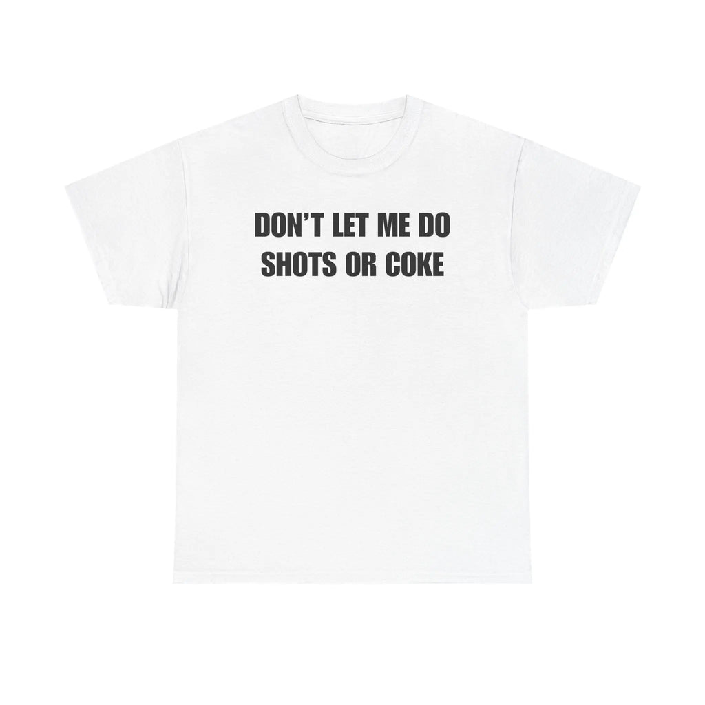 The Ultimate Warning Label: "Don't Let Me Do Shots Or Coke" Funny Party Tee
