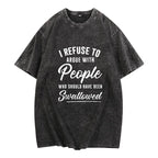 I Refuse to Argue with People Who Should Have Been Swallowed T-Shirt