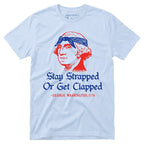 Stay Strapped Or Get Clapped Funny Patriotic George Washington Graphic T-Shirt