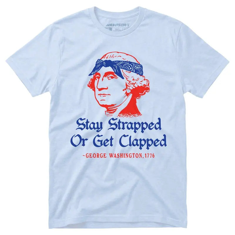 Stay Strapped Or Get Clapped Funny Patriotic George Washington Graphic T-Shirt