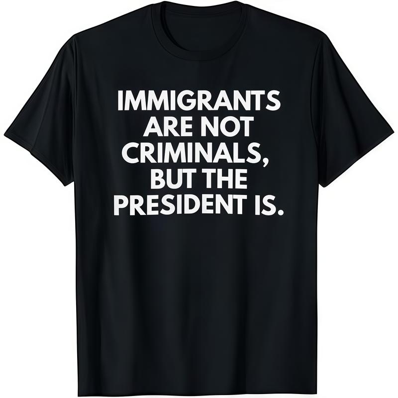 "Immigrants Are Not Criminals But The President Is " T-Shirt Casual Classic Graphic Tee
