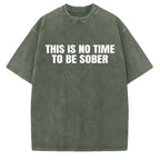 "This Is No Time To Be Sober" Sarcastic Party Vibe Graphic Tee