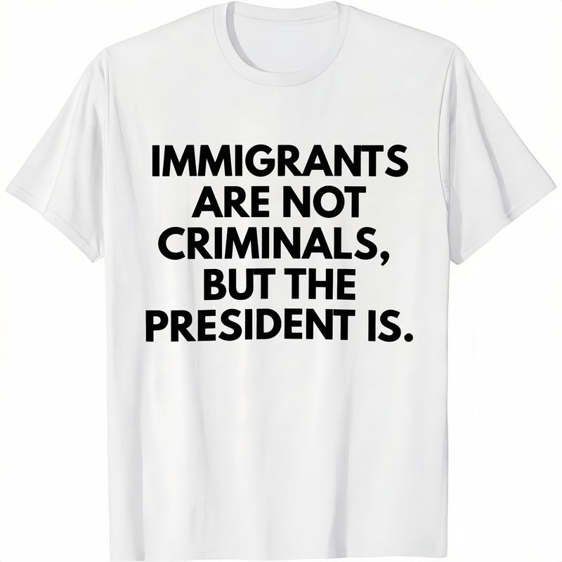 "Immigrants Are Not Criminals But The President Is " T-Shirt Casual Classic Graphic Tee