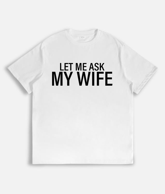 "Let Me Ask My Wife" Funny Husband T-Shirt - Relatable Marriage Humor Tee