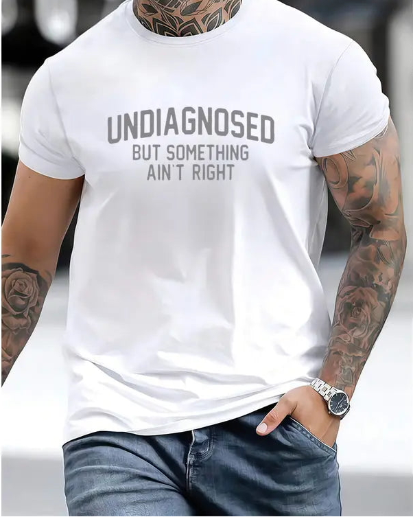 Self-Deprecating Wit: "Undiagnosed But Something Ain't Right" Humor Graphic Tee