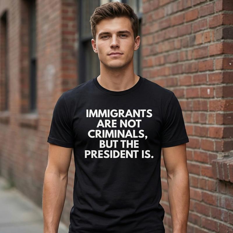 "Immigrants Are Not Criminals But The President Is " T-Shirt Casual Classic Graphic Tee