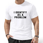 I Identify As A Problem Funny Graphic Unisex Cotton T-Shirt